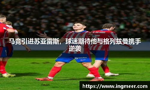 马竞引进苏亚雷斯，球迷期待他与格列兹曼携手逆袭