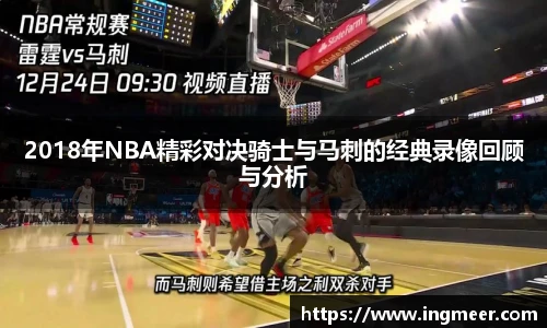 2018年NBA精彩对决骑士与马刺的经典录像回顾与分析
