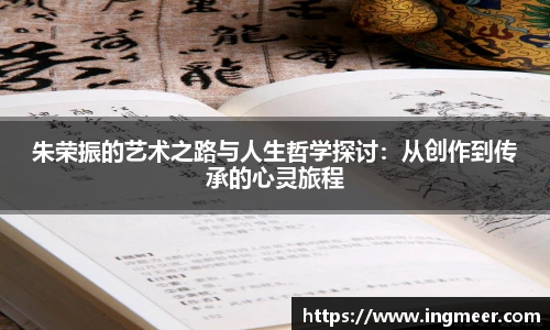 朱荣振的艺术之路与人生哲学探讨：从创作到传承的心灵旅程